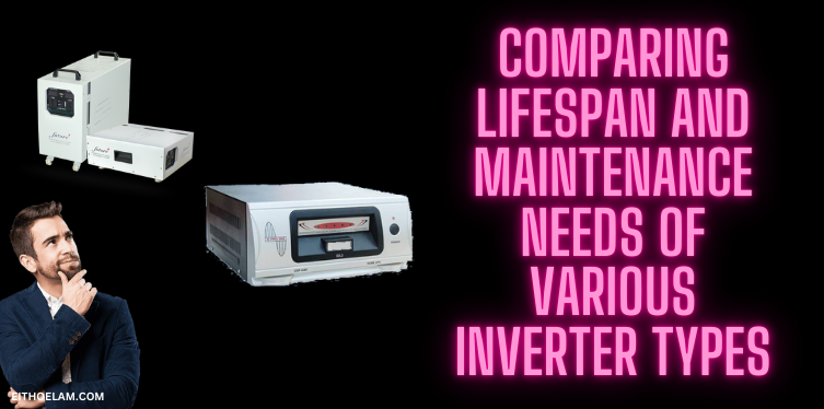 Comparing Lifespan and Maintenance Needs of Various Inverter Types