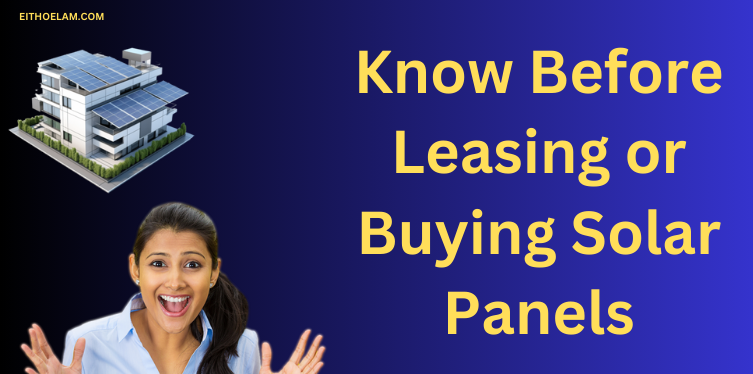 Know Before Leasing or Buying Solar Panels !